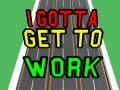 খেলা I Gotta Get to Work