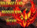 খেলা Volcanic Land Phoenix Bird Escape