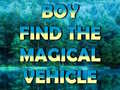 খেলা Boy Find The Magical Vehicle