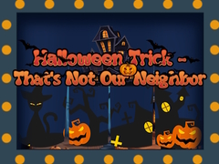 খেলা Halloween Trick - That's Not Our Neighbor