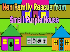 খেলা Hen Family Rescue from Small Purple House